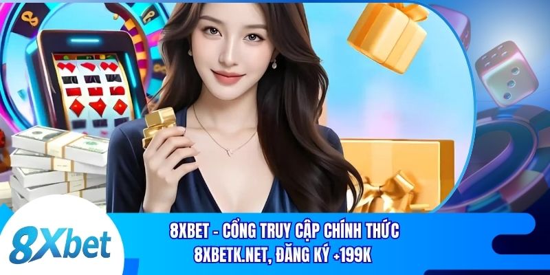 8xbet - Cổng Truy Cập Chính Thức 8xbetk.net, Đăng Ký +199k&nbsp; thumbnail