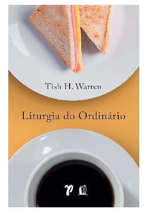 Liturgia do ordinário: práticas sagradas na vida cotidiana thumbnail