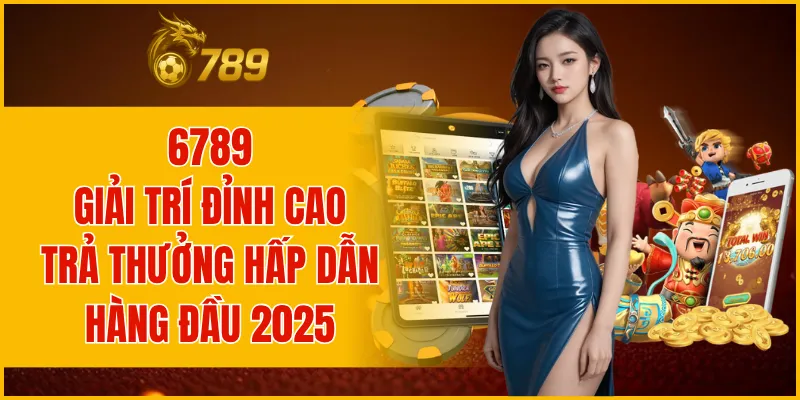 6789: Giải trí đỉnh cao, trả thưởng hấp dẫn hàng đầu 2025 thumbnail