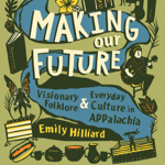 Making Our Future: Visionary Folklore and Everyday Culture in Appalachia thumbnail