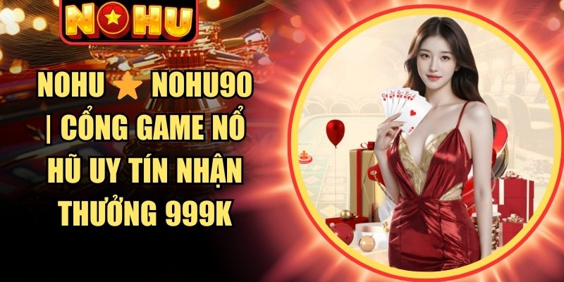 NOHU ⭐️ NOHU90 | Cổng Game Nổ Hũ Uy Tín Nhận Thưởng 999K thumbnail