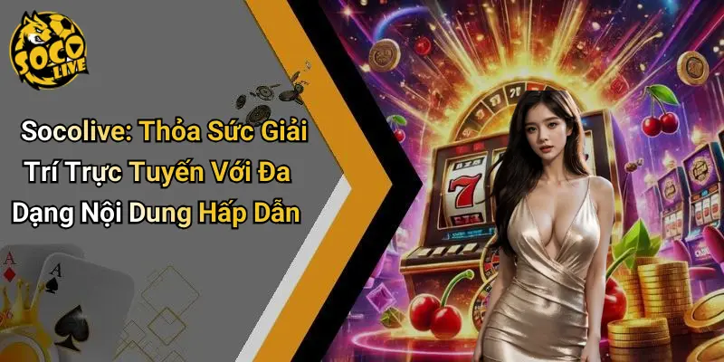 Socolive: Giải Trí Trực Tuyến Với Đa Dạng Nội Dung Hấp Dẫn thumbnail