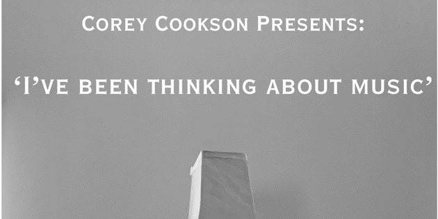 Corey Cookson Presents: 'I've been thinking about music' thumbnail