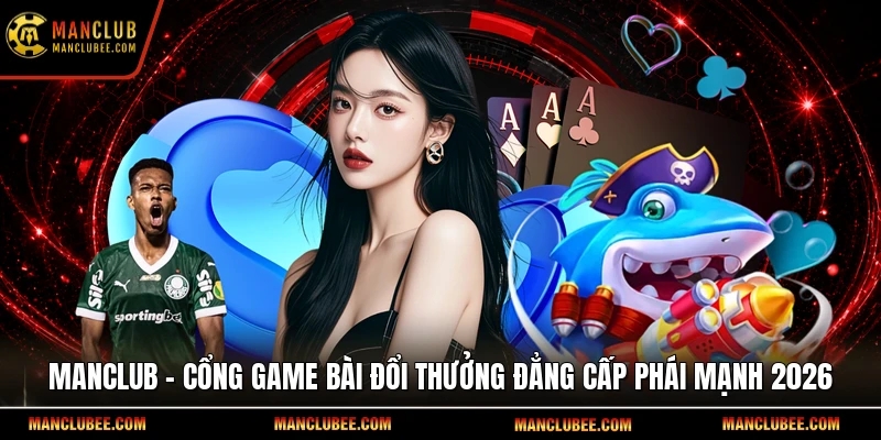 Manclub - Cổng Game Bài Đổi Thưởng Đẳng Cấp Phái Mạnh 2026 thumbnail