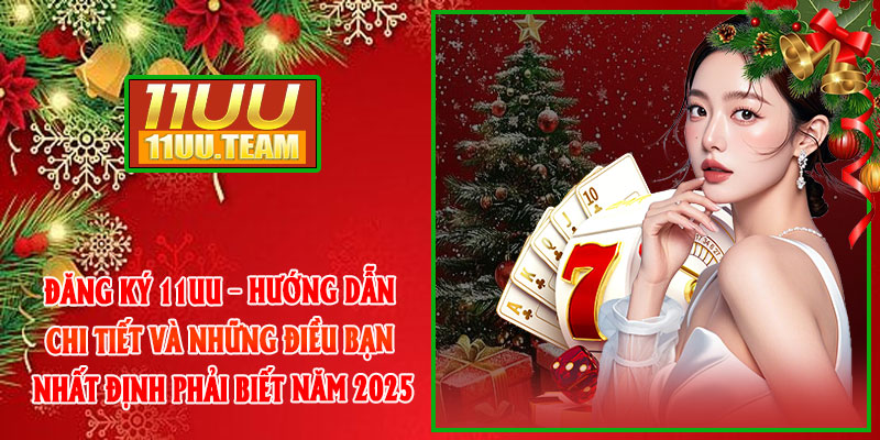 Đăng Ký 11UU – Hướng Dẫn Chi Tiết Và Những Điều Bạn Nhất Định Phải Biết Năm 2025 thumbnail