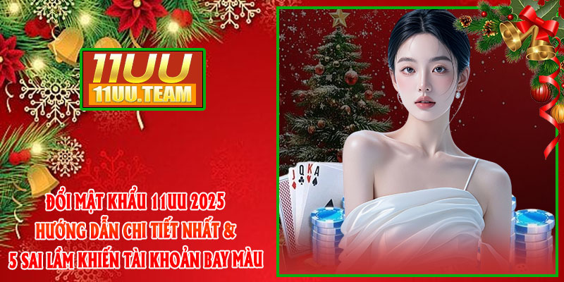 Đổi Mật Khẩu 11UU 2025: Hướng Dẫn Chi Tiết Nhất & 5 Sai Lầm Khiến Tài Khoản Bay Màu thumbnail