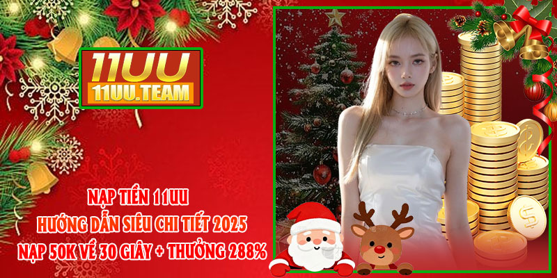Nạp Tiền 11UU – Hướng Dẫn Siêu Chi Tiết 2025: Nạp 50k Về 30 Giây + Thưởng 288% thumbnail