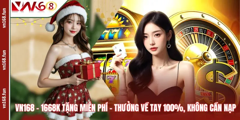 VN168 – 1668K Tặng Miễn Phí – Thưởng Về Tay 100%, Không Cần Nạp thumbnail