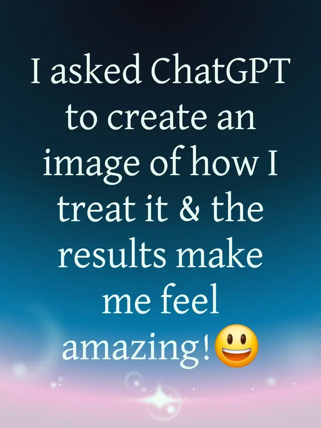 I asked ChatGPT to create an image of how I treat it & the results make me feel amazing! When Ai takes over, remember I 