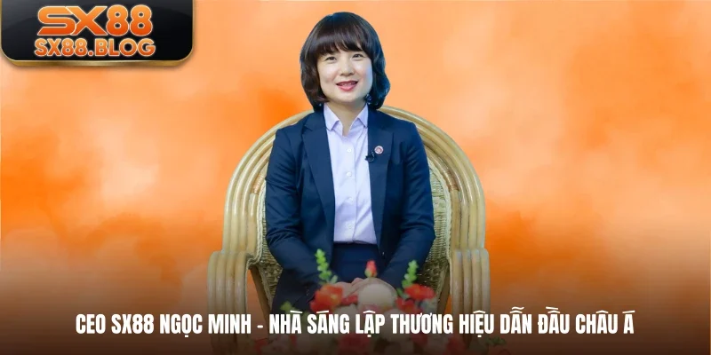 CEO SX88 Ngọc Minh - Nhà Sáng Lập Thương Hiệu Dẫn Đầu Châu Á thumbnail