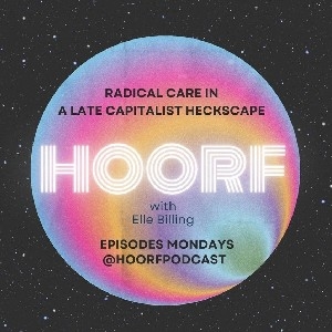 listen to HOORF! podcast - Radical Care in a Late Capitalist Heckscape  thumbnail