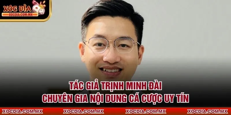 Tác Giả Trịnh Minh Đài – Chuyên Gia Nội Dung Cá Cược Uy Tín thumbnail
