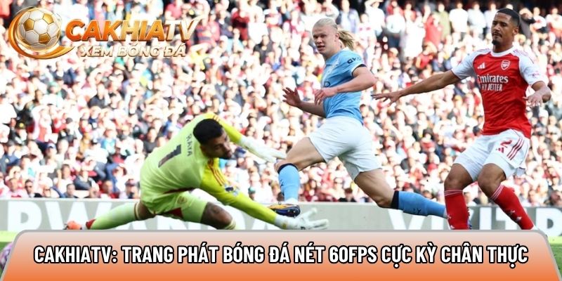 Cakhiatv: Trang phát bóng đá siêu nét 60fps cực kỳ chân thực thumbnail