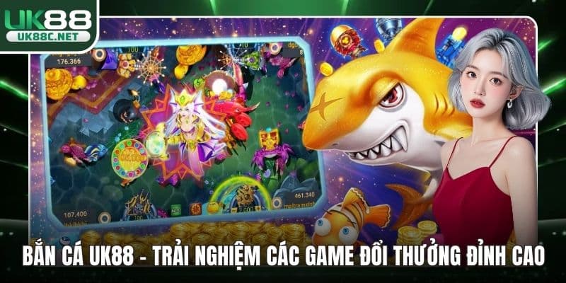 Bắn Cá UK88 – Trải Nghiệm Các Game Đổi Thưởng Đỉnh Cao thumbnail