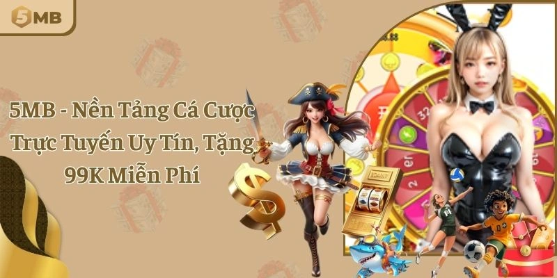 5MB - Nền Tảng Cá Cược Trực Tuyến Uy Tín, Tặng 99K Miễn Phí thumbnail