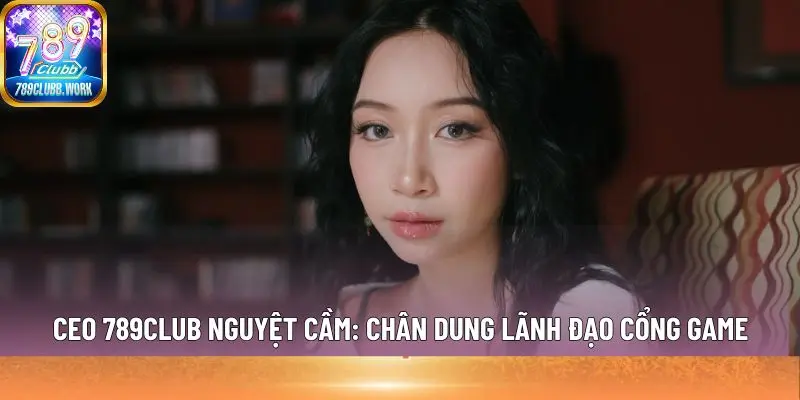 CEO 789Club Nguyệt Cầm: Chân Dung Lãnh đạo Cổng Game thumbnail