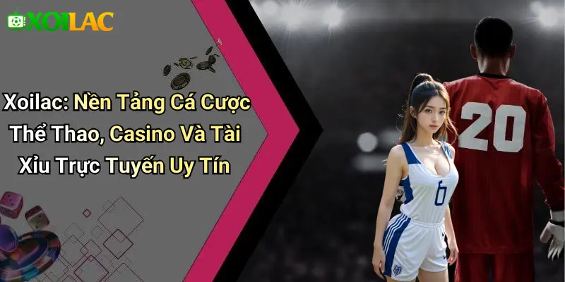 Xoilac: Nền Tảng Cá Cược Thể Thao, Casino Và Tài Xỉu Trực Tuyến Uy Tín thumbnail