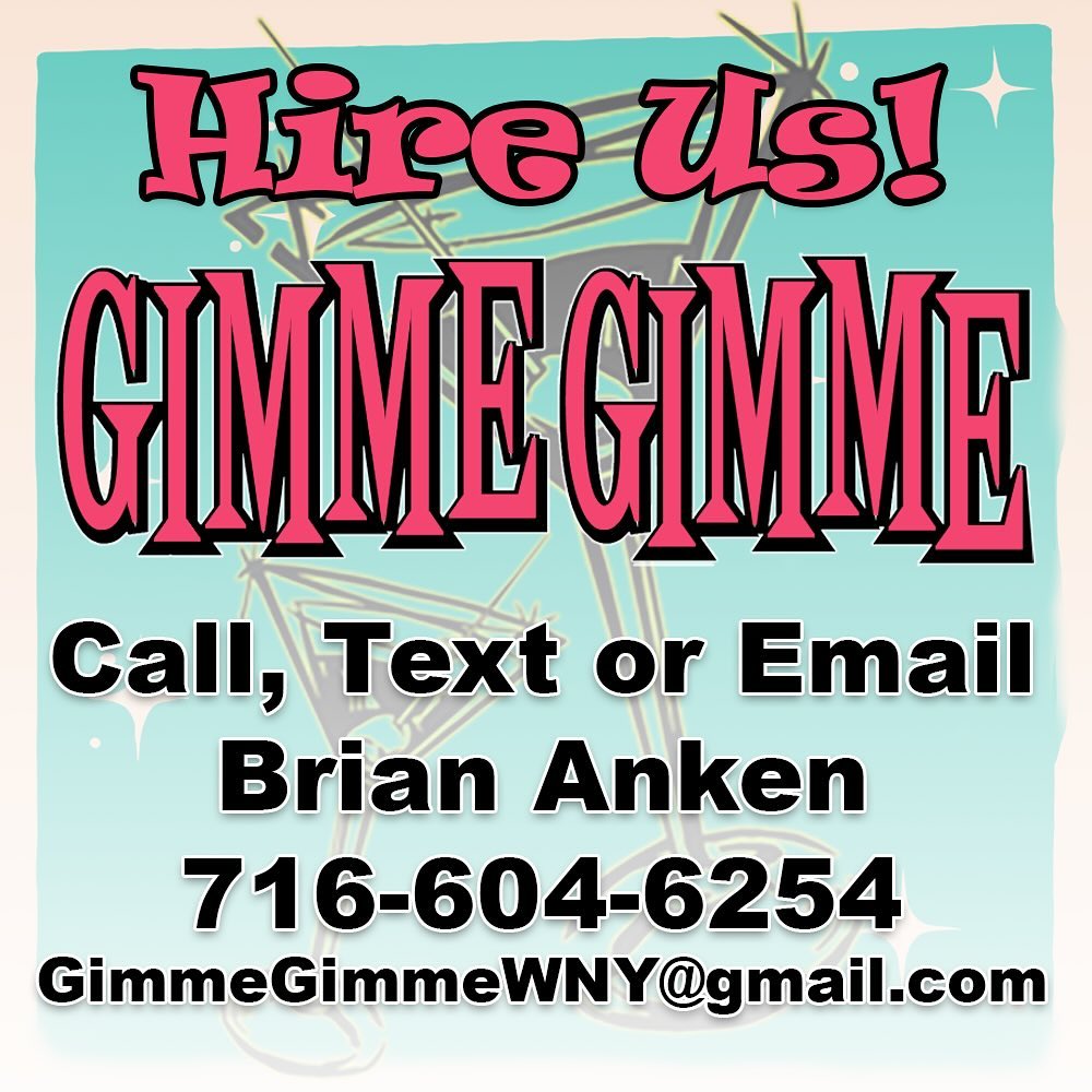 Hire Us! Call, Text or Email - Brian Anken 716-604-6254 | GimmeGimmeWNY@gmail.com