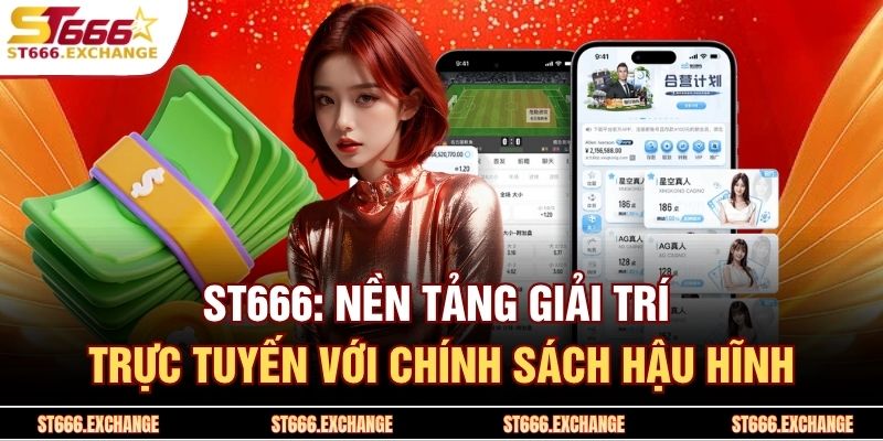 ST666: Nền Tảng Giải Trí Trực Tuyến Với Chính Sách Hậu Hĩnh thumbnail