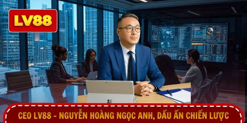 CEO LV88 - Nguyễn Hoàng Ngọc Anh, Dấu Ấn Chiến Lược thumbnail
