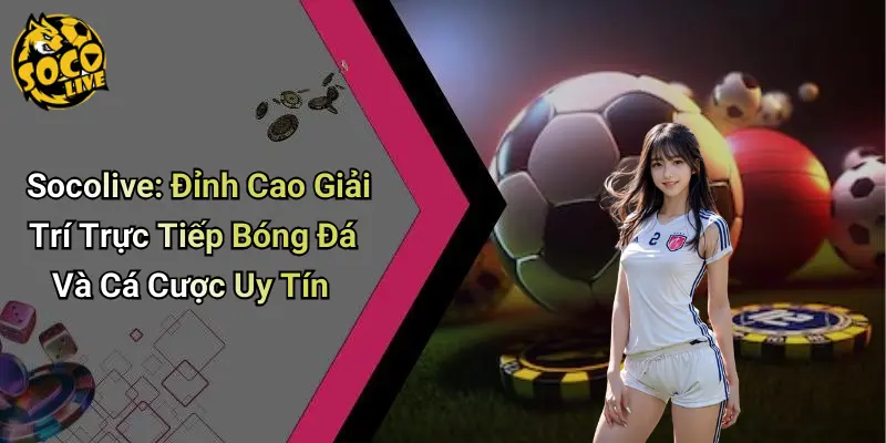 Socolive: Đỉnh Cao Giải Trí Bóng Đá & Cá Cược Uy Tín thumbnail