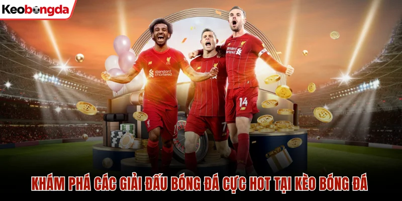 Khám Phá Các Giải Đấu Bóng Đá Cực Hot Tại Kèo Bóng Đá thumbnail
