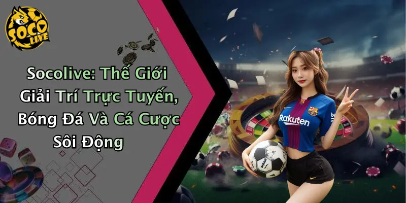 Socolive: Thế Giới Giải Trí Trực Tuyến, Bóng Đá Sôi Động thumbnail