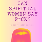 Buy Can Spiritual Women Say F#ck? 10th Anniversary Edition thumbnail