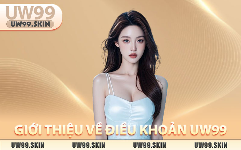 Điều Khoản UW99 – Quy Định & Chính Sách Sử Dụng Dịch Vụ thumbnail