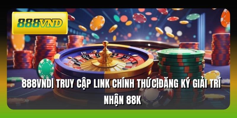 888VND| Truy Cập Link Chính Thức|Đăng Ký Giải Trí Nhận 88K thumbnail