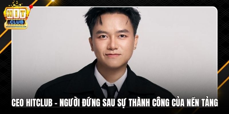 CEO Hitclub - Người Đứng Sau Sự Thành Công Của Nền Tảng thumbnail