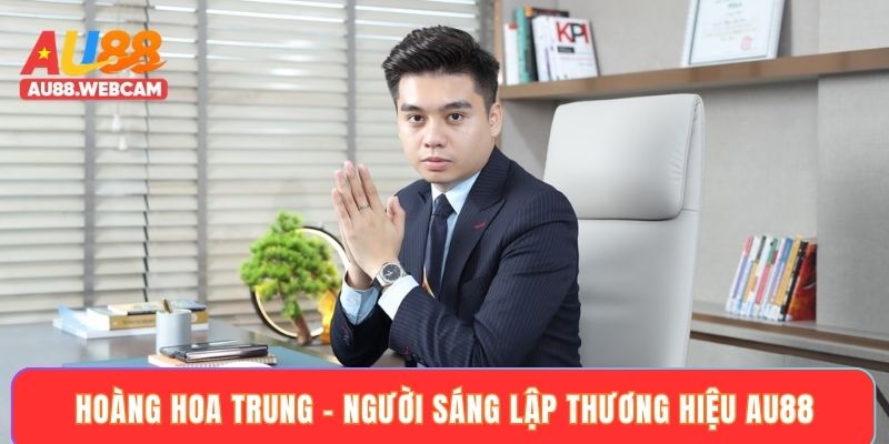 Hoàng Hoa Trung - Người Sáng Lập Thương Hiệu Au88 thumbnail