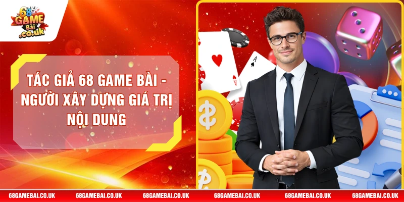 Tác Giả 68 GAME BÀI - Người Xây Dựng Giá Trị Nội Dung thumbnail
