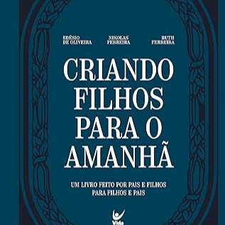 Criando Filhos Para o Amanhã: Um Livro Feito por Pais e Filhos Para Filhos e Pais. thumbnail