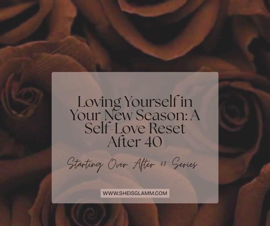 Loving Yourself in Your New Season: A Self-Love Reset After 40 thumbnail
