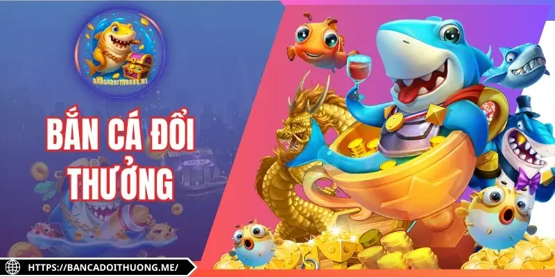 Top 10+ Game Bắn Cá Đổi Thưởng Online Uy Tín, Tặng Code 58k thumbnail