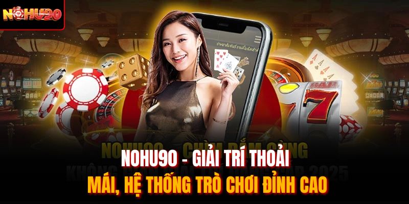 Nohu90 - Giải Trí Thoải Mái, Hệ Thống Trò Chơi Đỉnh Cao thumbnail