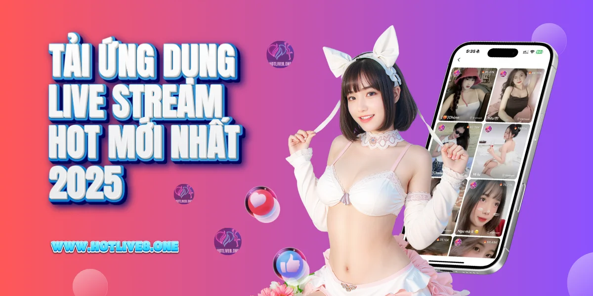HotLive - Tải Ứng Dụng Live Stream Hot Mới Nhất 2025 thumbnail