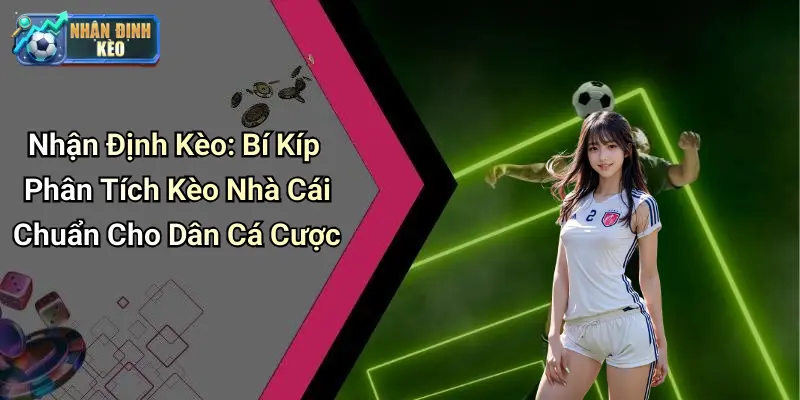 Nhận Định Kèo: Bí Kíp Phân Tích Kèo Nhà Cái Chuẩn Cho Dân Cá Cược thumbnail