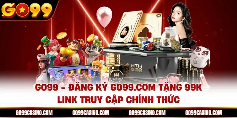 GO99 - Link Đăng Ký GO99.Com Chính Thức Nhận Khuyến Mãi Khủng thumbnail