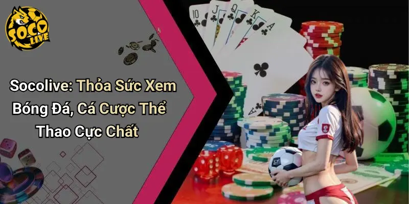 Socolive: Thỏa Sức Xem Bóng Đá, Cá Cược Thể Thao Cực Chất thumbnail
