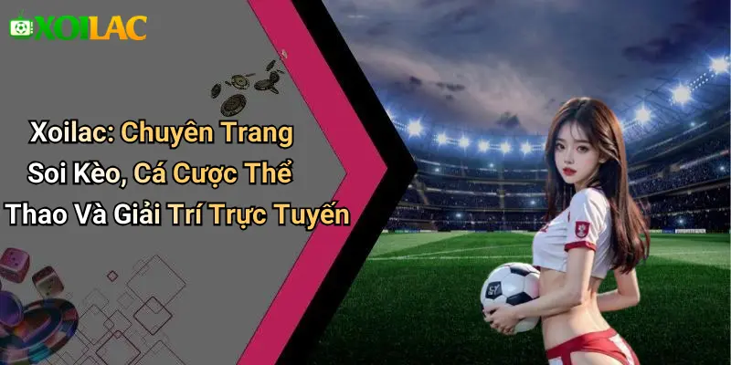 Xoilac: Chuyên Trang Soi Kèo, Cá Cược Thể Thao Và Giải Trí Trực Tuyến thumbnail