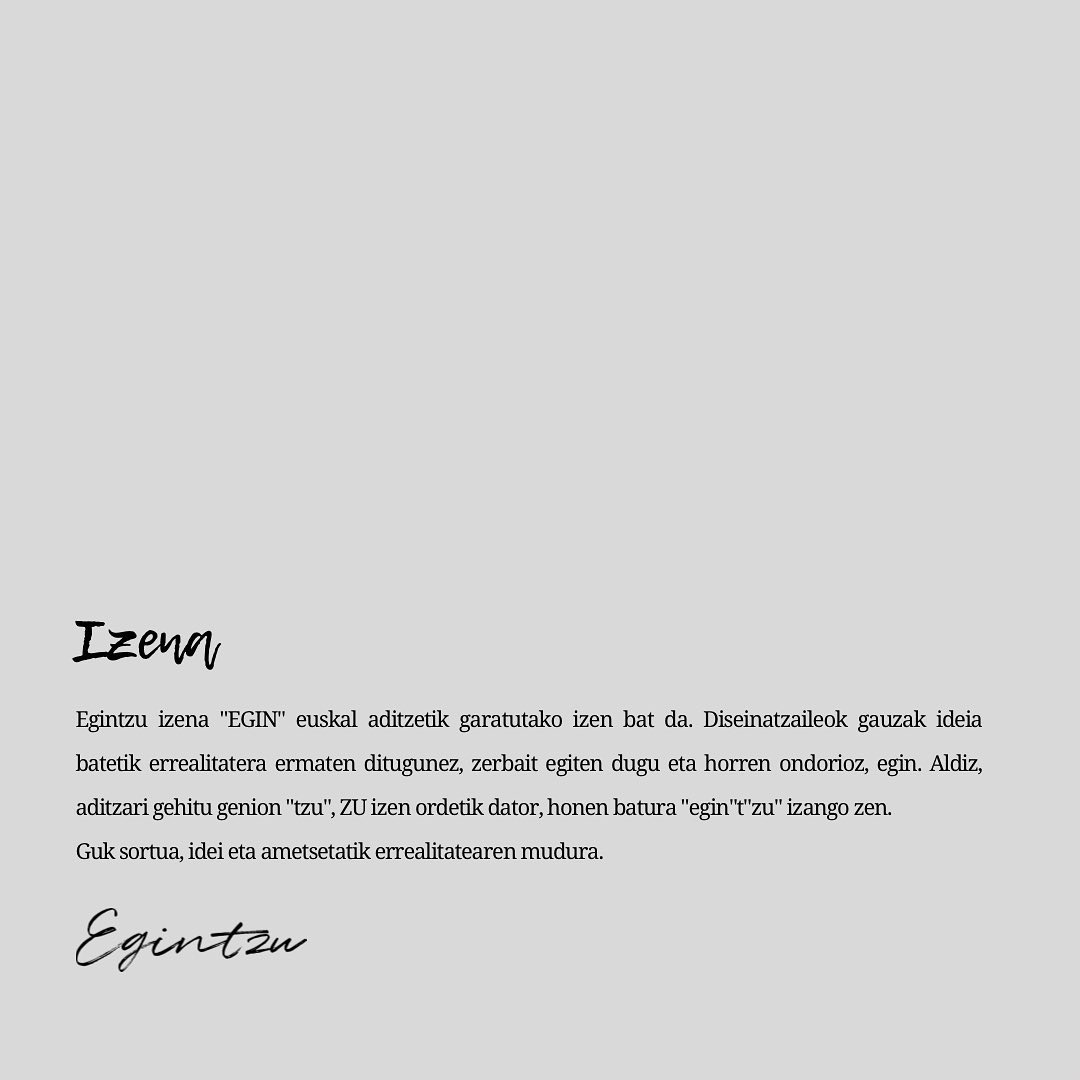 Izen guztiek dute nundik datorrenaren istoria, eta hemen neure izenarena.
Zuekin Egintzu.
Guk sortua, idei eta ametsetat