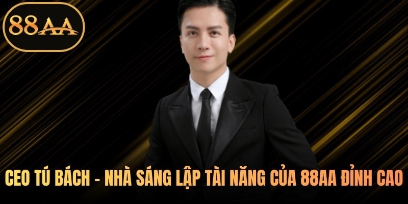CEO Tú Bách - Nhà Sáng Lập Tài Năng Của 88AA Đỉnh Cao thumbnail