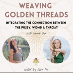 Integrating the connection between Pussy, Womb & Throat w Weaving Golden Threads thumbnail