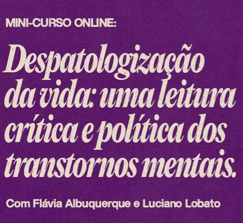 Inscrições mini-curso online: Despatologização da vida: uma leitura crítica e política dos transtornos mentais thumbnail