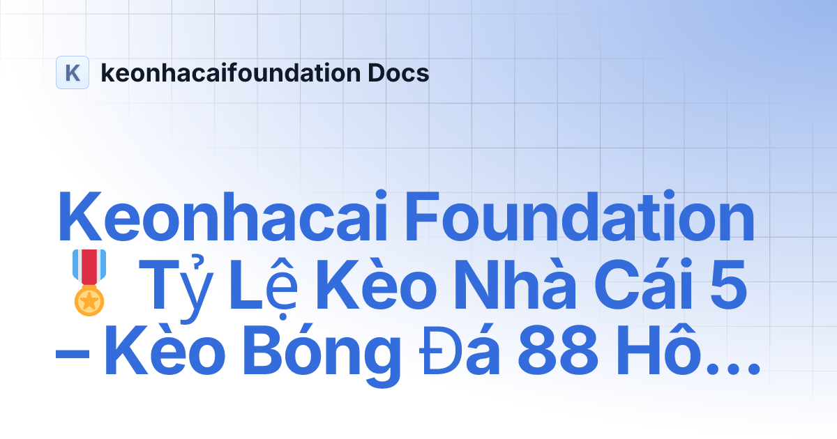 Keonhacai Foundation 🎖️ Tỷ Lệ Kèo Nhà Cái 5 – Kèo Bóng Đá 88 Hôm Nay | keonhacaifoundation Docs thumbnail