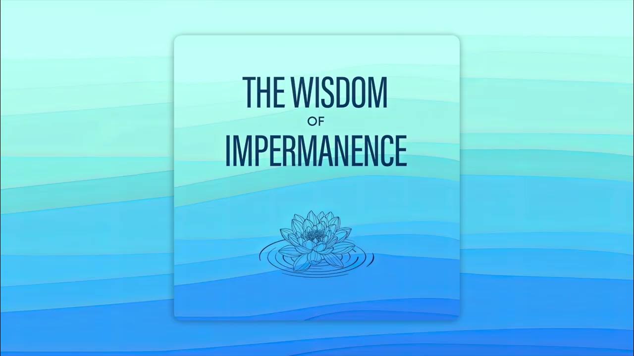 The Wisdom of Impermanence: Reframing Loss – How Impermanence Can Transform Us thumbnail