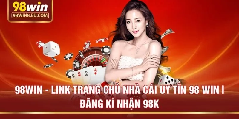 98WIN - Link Trang Chủ Nhà Cái Uy Tín 98 Win | Đăng Kí Nhận 98K thumbnail