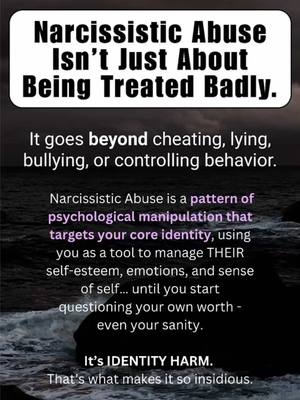 Narcissistic Abuse Isn’t Just About Being Treated Badly. It’s a pattern of psychological manipulation that targets your 